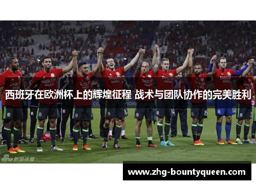 西班牙在欧洲杯上的辉煌征程 战术与团队协作的完美胜利