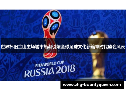 世界杯旧金山主场城市热潮引爆全球足球文化新篇章时代盛会风云