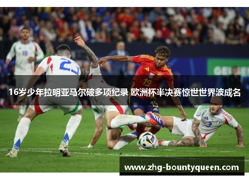 16岁少年拉明亚马尔破多项纪录 欧洲杯半决赛惊世世界波成名 16岁少年拉明亚马尔破多项纪录 欧洲杯半决赛惊世世界波成名