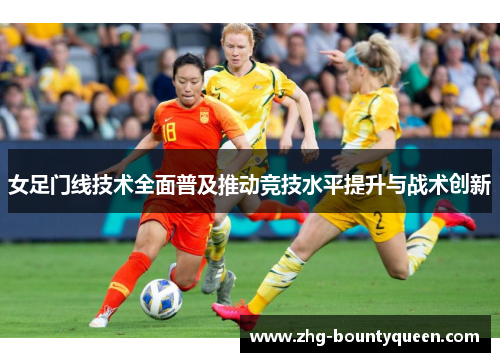 女足门线技术全面普及推动竞技水平提升与战术创新