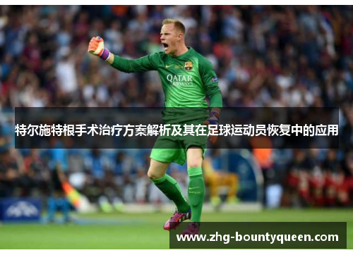 特尔施特根手术治疗方案解析及其在足球运动员恢复中的应用