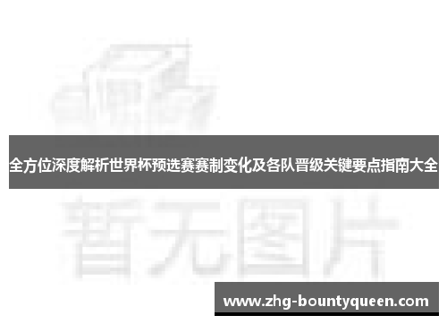 全方位深度解析世界杯预选赛赛制变化及各队晋级关键要点指南大全