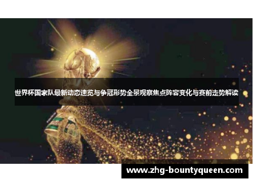 世界杯国家队最新动态速览与争冠形势全景观察焦点阵容变化与赛前走势解读